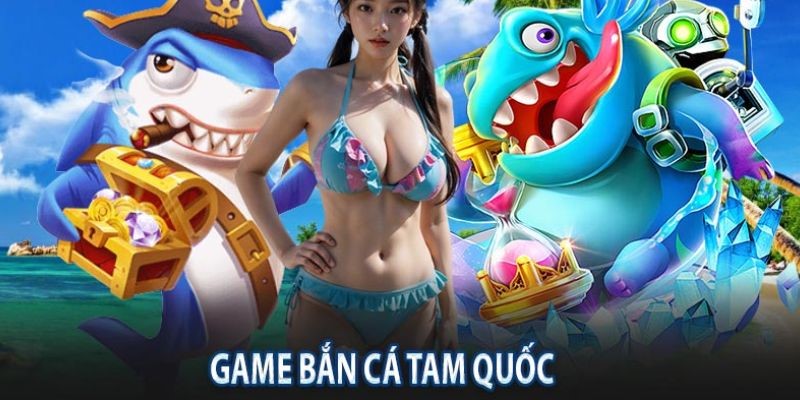 Chiến thuật chơi bắn cá tam quốc cho tân thủ Dafabet